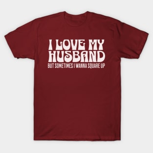 I love my husband but sometimes I wanna square up T-Shirt